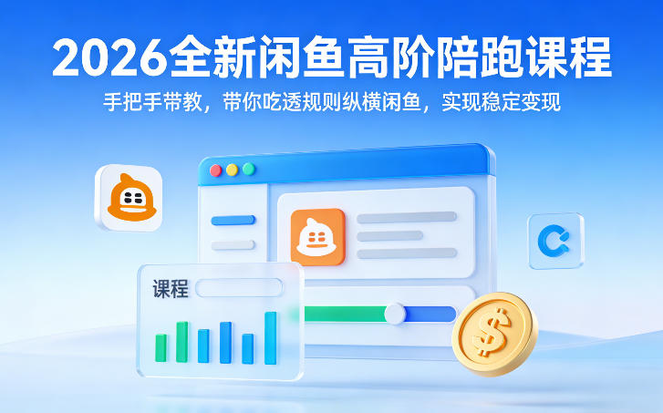 2026全新闲鱼高阶陪跑课程,手把手带教,带你吃透规则纵横闲鱼,实现稳定变现