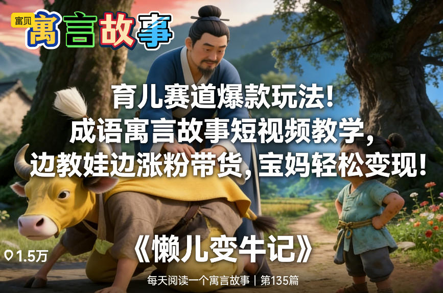 育儿赛道爆款玩法！成语寓言故事短视频教学，边教娃边涨粉带货，宝妈轻松变现！